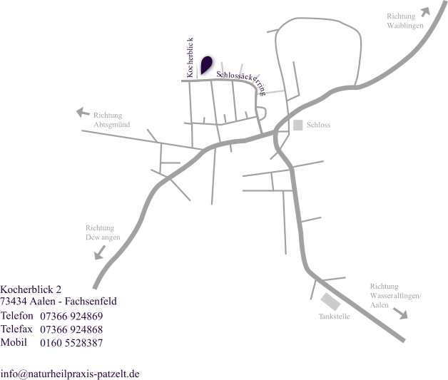 Kocherblick 2 73434 Aalen - Fachsenfeld Sc hloss T ankstelle Ric htung W aiblingen Ric htung W asser alﬁ  ngen/ Aalen Ric htung Dew angen Ric htung Abtsgm�nd S c h l o s s � c k e r r i n g Ko c herblic k Telefon  07366 924869 Telefax  07366 924868 Mobil  0160 5528387 info@naturheilpraxis-patzelt.de